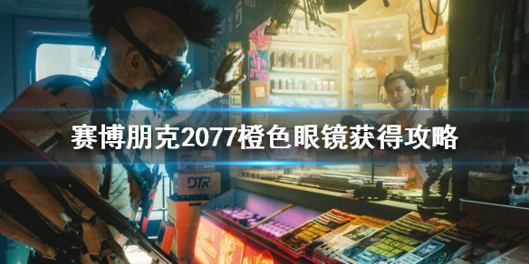 赛博朋克2077不朽眼镜怎么获得？