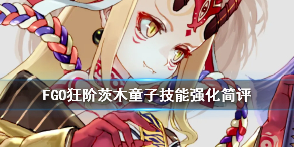 《FGO》茨木童子加强后怎么样？茨木童子强化技能效果介绍