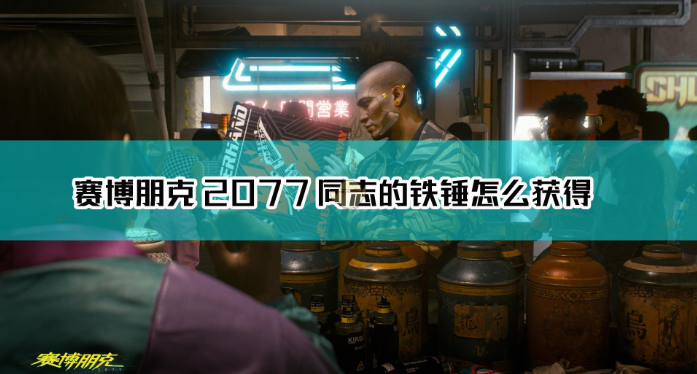 《赛博朋克2077》不朽武器同志的铁锤怎么获取