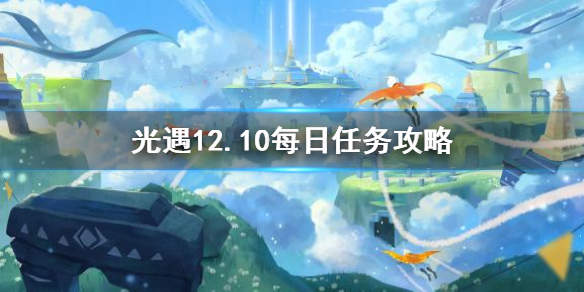 《光遇》12.10每日任务攻略，《光遇》12月10日每日任务怎么做？