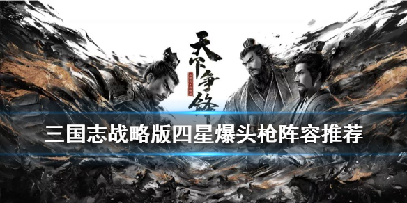 《三国志战略版》爆头枪阵容怎么玩？爆头枪新阵容玩法技巧介绍