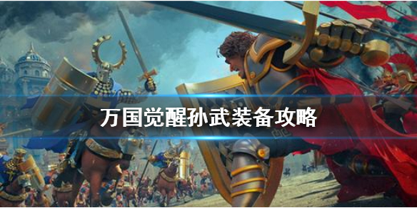 《万国觉醒》孙武装备攻略，《万国觉醒》孙武带什么装备？