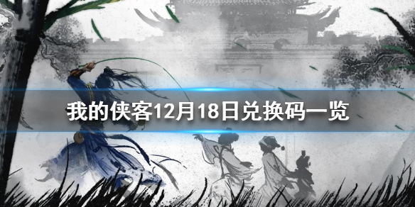 《我的侠客》 12月18日兑换码一览，《我的侠客》12月18日最新兑换码