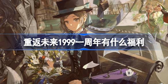 《重返未来1999》一周年福利介绍