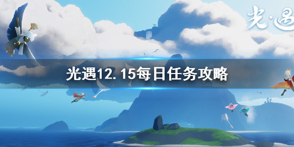 《光遇》12.15每日任务攻略，《光遇》12月15日每日任务怎么做 ？