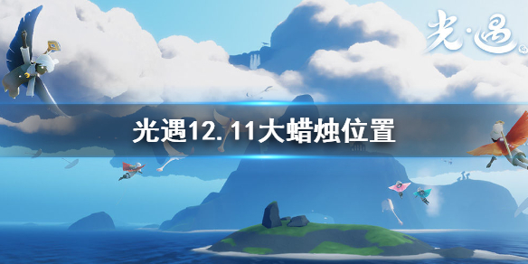 《光遇》12.11大蜡烛位置一览，《光遇》12月11日大蜡烛在哪？